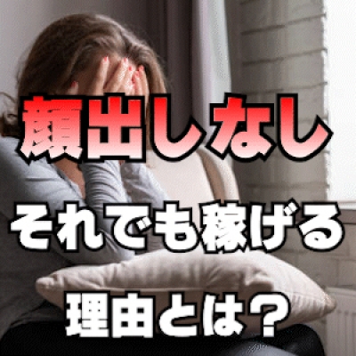 顔出しなし ← これでなぜ稼げる？？